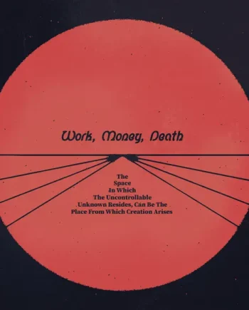 WORK MONEY DEATH - THE SPACE IN WHICH THE UNCONTROLLABLE UNKNOWN RESIDES, CAN BE THE PLACE FROM WHICH CREATION ARISES VINYL (LP)