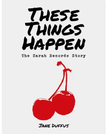 Jane Duffus - These Things Happen: The Sarah Records Story