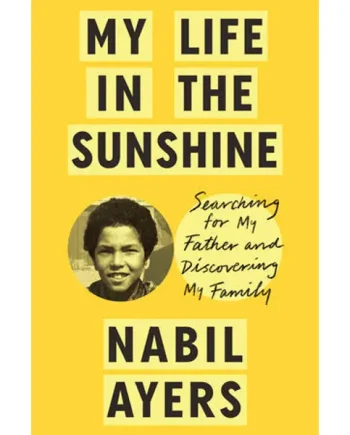Nabil Ayers - My Life in the Sunshine: Searching For My Father and Discovering My Family