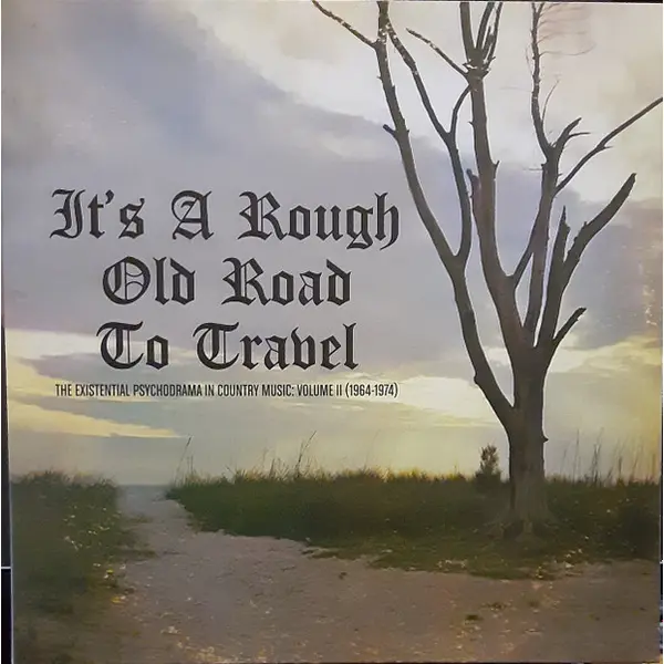 Various - It's A Rough Old Road To Travel - The Existential Psychodrama In Country Music: Volume II (1964-1974) - All City Records